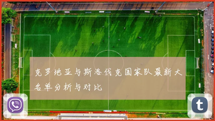 克罗地亚与斯洛伐克国家队最新大名单分析与对比