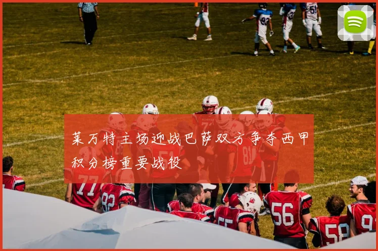 莱万特主场迎战巴萨双方争夺西甲积分榜重要战役