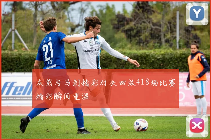 灰熊与马刺精彩对决回放418场比赛精彩瞬间重温