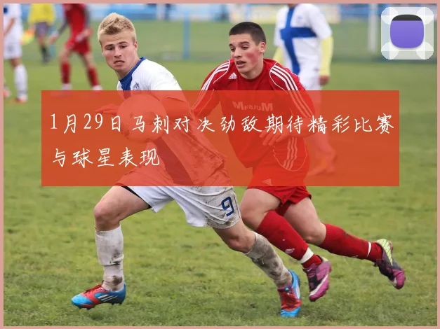 1月29日马刺对决劲敌期待精彩比赛与球星表现